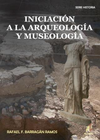 INICIACION A LA ARQUEOLOGIA Y MUSEOLOGIA. ANALISIS INTERDISCIPLIN, de RAFAEL F. BARRAGAN RAMOS | portada del libro