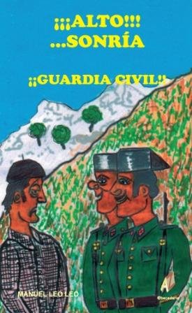 IIALTO!!... SONRIA. IIIGUARDIA CIVIL!!!, de MANUEL LEO LEO | portada del libro