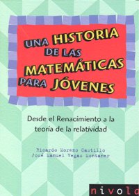 Una historia de las matemáticas para jóvenes. Desde el Renacimiento a la teoría de la relatividad., de Moreno Castillo, Ricar