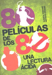 80 películas de los 80: una lectura ácida, de Guillén, Sergio | portada del libro
