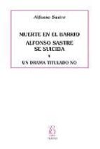 MUERTE EN EL BARRIO. ALFONSO SASTRE SE SUICIDA. UN DRAMA TITULADO NO, de ALFONSO SASTRE SALVADOR | portada del libro