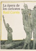 ÓPERA DE LOS CARICATOS, LA, de Raúl Cortés Mena | portada del libro