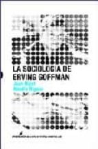SOCIOLOGIA DE ERVING GOFFMAN,LA, de Natalie Rigaux | portada del libro