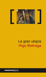 La gran utopía, de Bolinaga Iruasegui, Iñigo | portada del libro