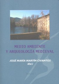 MEDIO AMBIENTE Y ARQUEOLOGIA MEDIEVAL, de José María Martín Civantos | portada del libro