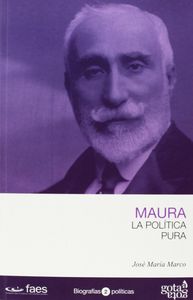 Antonio Maura. La política pura, de José María Marco | portada del libro