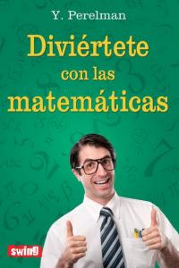 DIVIÉRTETE CON LAS MATEMÁTICAS, de Perelman, Yakov | portada del libro