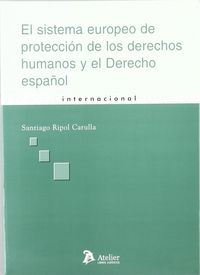 Sistema europeo de proteccion de los derechos humanos y el derecho español, el. La incidencia de las, de SANTIAGO RIPOL CARUL
