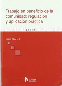 Trabajo en beneficio de la comunidad: regulacion y aplicacion practica., de Blay Gil | portada del libro