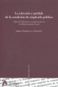 Seleccion y perdida de la condicion de empleado publico, la. Especial referencia a su aplicación en, de Fondevila Antolin | p