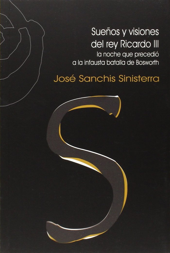 SUEÑOS Y VISIONES DEL REY RICARDO III (LA NOCHE QUE PRECEDIO A LA INFAUSTA BATALLA DE BOSWORTH), de SANCHIS SINISTERRA, JOSE 