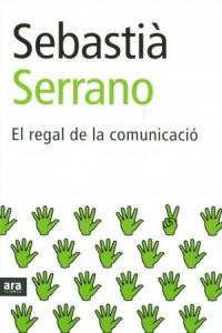El regal de la comunicació, de Serrano, Sebastià | portada del libro