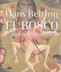 El Bosco. El jardín de las delicias, de Belting, Hans | portada del libro