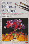 CÓMO PINTAR FLORES AL ACRÍLICO, de Massey, Carole | portada del libro