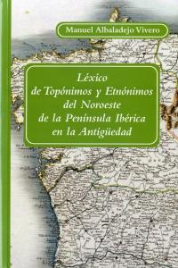 Léxico de Topónimos y Etnónimos del Noroeste de la Península Ibérica en la Antigüedad, de Albaladejo Vivero, Manuel | portada