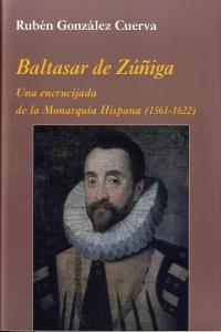 Baltasar de Zúñiga: Una encrucijada de la Monarquía Hispana, de González Cuerva, Rubén | portada del libro