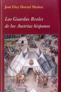 Las Guardas Reales de los Austrias hispanos, de Hortal Muñoz, José Eloy | portada del libro