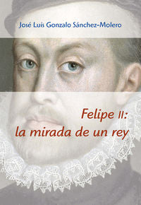 Felipe II: la mirada de un rey (1527-1598), de Gonzalo Sánchez-Molero, José Luis | portada del libro