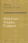 Don Juan, F¡garo, Carmen, de ALBERTO GONZALEZ TROYANO | portada del libro