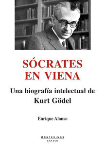 Sócrates en Viena: una biografía intelectual de Kurt Gödel, de Alonso, Enrique | portada del libro