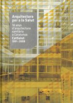 Arquitectura per a la Salut. 18 anys d'arquitectura sanitària a Catalunya CatSalut 1991 - 2009, de BATESTEZA PENNA, JORGE | p