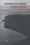 Arrastrar esa sombra, de Monge, Emiliano | portada del libro