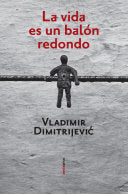 La vida es un balón redondo, de Dimitrijevic, Vladimir | portada del libro