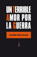 Un terrible amor por la guerra, de Hillman, James | portada del libro