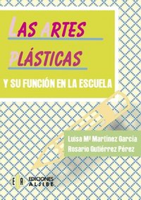 LAS ARTES PLASTICAS Y SU FUNCION EN LA ESCUELA, de MARTINEZ GARCIA | portada del libro