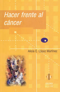 Hacer frente al cáncer, de López Martínez, Alicia E. | portada del libro