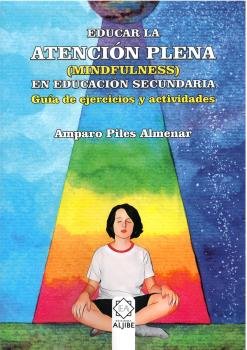 EDUCAR EN LA ATENCION PLENA MINDFULNESS EDUCACION SECUNDARI, de AMPARO PILES ALMENAR | portada del libro