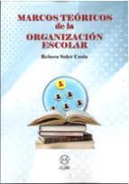 MARCOS TEORICOS DE LA ORGANIZACION ESCOLAR, de Rebeca Soler Costa | portada del libro