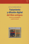 Tratamiento y difusión digital del libro antiguo: directrices metodológicas y guía de recursos, de Herrera Morillas, José Lui