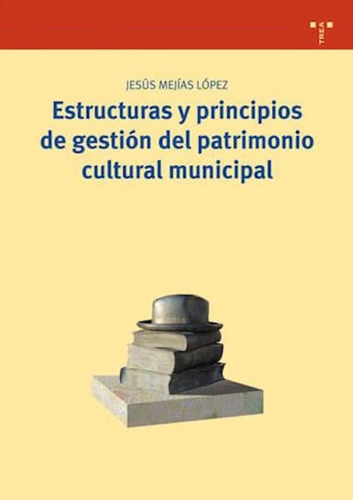 Estructuras y principios de gestión del patrimonio cultural municipal, de Mejías López, Jesús | portada del libro