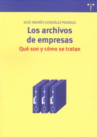 Los archivos de empresas: qué son y cómo se tratan, de González Pedraza, José Andrés | portada del libro