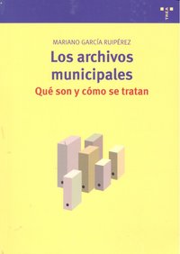 Los archivos municipales: qué son y cómo se tratan, de García Ruipérez, Mariano | portada del libro