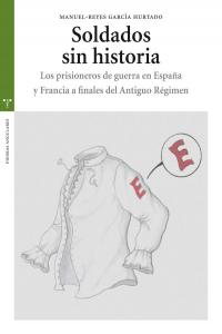 Soldados sin historia. Los prisioneros de guerra en España y Francia a finales del Antiguo Régimen, de García Hurtado, Manuel