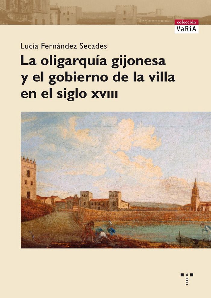 La oligarquía gijonesa y el gobierno de la villa en el siglo XVIII, de Fernández Secades, Lucía | portada del libro