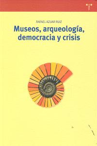 Museos, arqueología, democracia y crisis, de Azuar Ruiz, Rafael | portada del libro