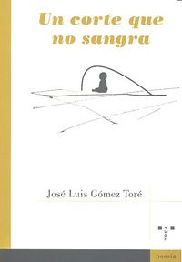Un corte que no sangra, de Gómez Toré, José Luis | portada del libro