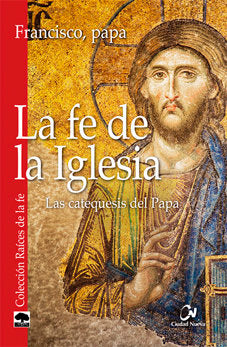 FE DE LA IGLESIA, LA. CATEQUESIS DEL PAPA, de FRANCISCO, PAPA | portada del libro