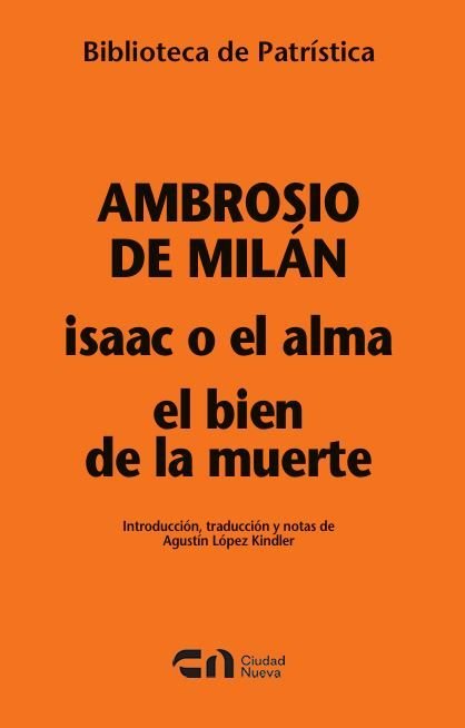 ISAAC O EL ALMA - EL BIEN DE LA MUERTE, de AMBROSIO, SANTO, OBISPO DE MILAN | portada del libro