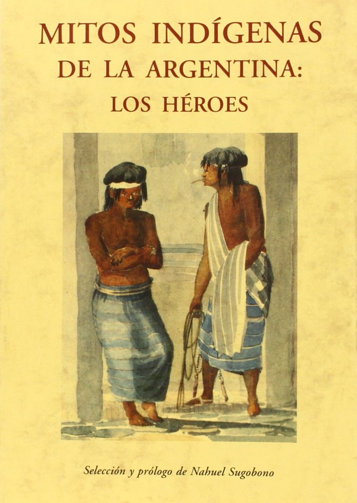 MITOS INDÍGENAS DE LA ARGENTINA: LOS HÉROES, de SUGOBONO | portada del libro