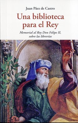 UNA BIBLIOTECA PARA EL REY, de PAEZ DE CASTRO JUAN | portada del libro