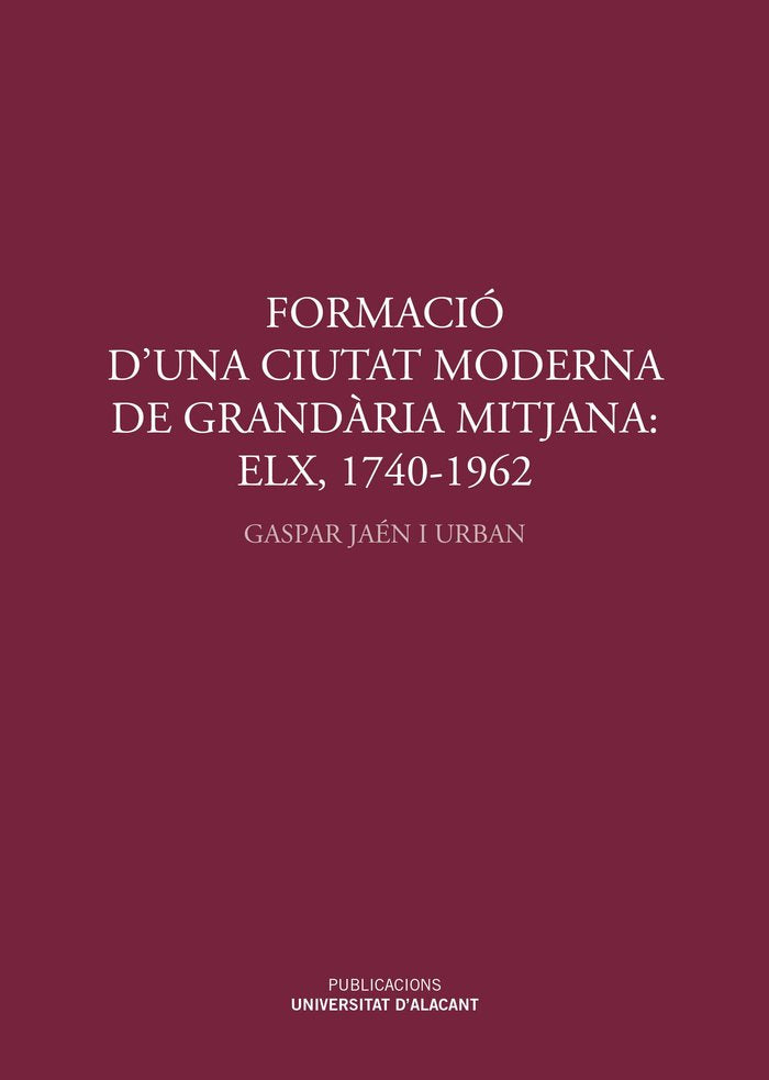 Formació d'una ciutat moderna de grandària mitjana: Elx, 1740-1962, de Jaen i Urban, Gaspar | portada del libro