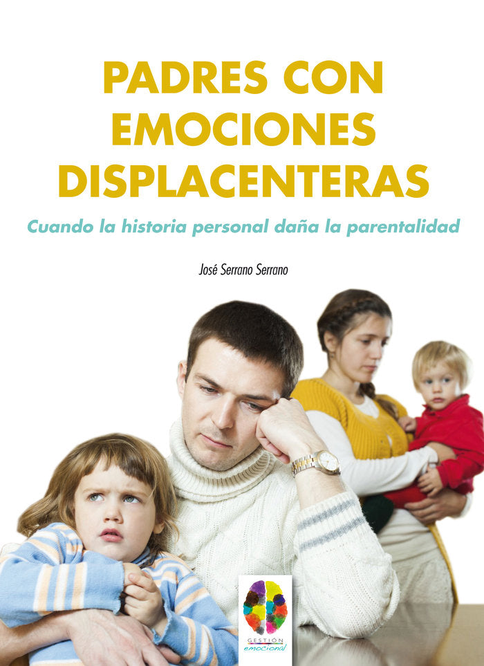 Padres con emociones displacenteras. Cuando la historia personal daña la parentalidad, de SERRANO SERRANO,JOSE | portada del 