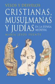VELOS Y DESVELOS CRISTIANAS MUSULMANAS Y JUDIAS ESPAÑA MEDI, de FUENTE, MARIA JESUS | portada del libro