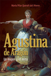 AGUSTINA DE ARAGON. LA MUJER Y EL MITO, de QUERALT DEL HIERRO,MARIA PILAR | portada del libro