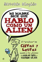 MI MADRE DICE QUE HABLO COMO UN ALIEN, de ELEGIDO, ANTONIO | portada del libro