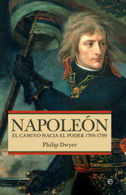 NAPOLEON EL CAMINO HACIA EL PODER 1769-1799, de DWYER, PHILIP | portada del libro